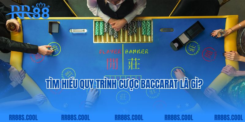 Tìm hiểu quy trình cược baccarat là gì?