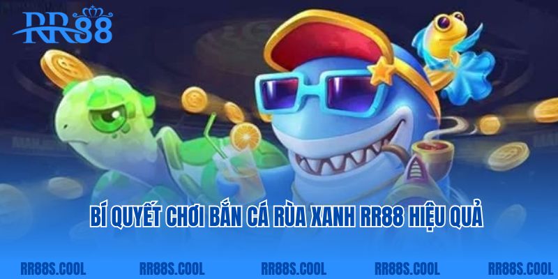 Bí quyết chơi bắn cá rùa xanh RR88 hiệu quả