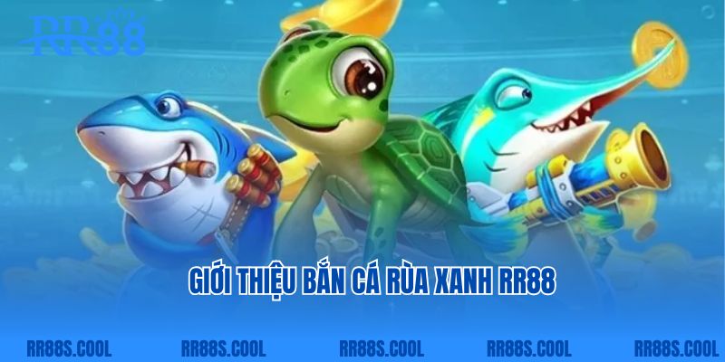 Giới thiệu bắn cá rùa xanh RR88