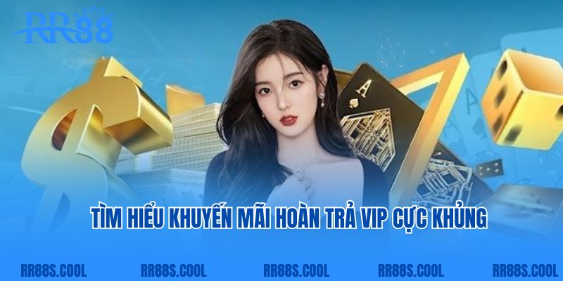 Tìm hiểu khuyến mãi hoàn trả VIP cực khủng