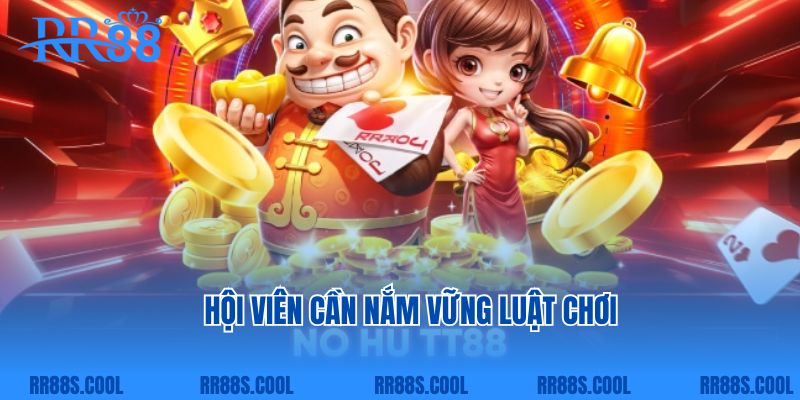 Hội viên cần nắm vững luật chơi