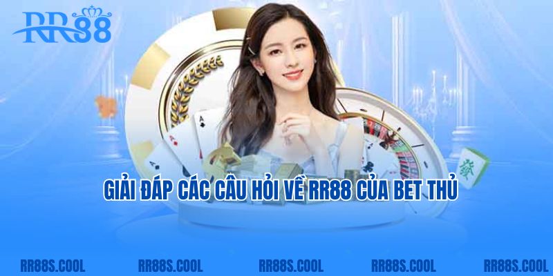 Giải đáp các câu hỏi về RR88 của bet thủ