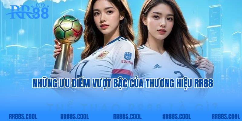 Những ưu điểm vượt bậc của thương hiệu RR88