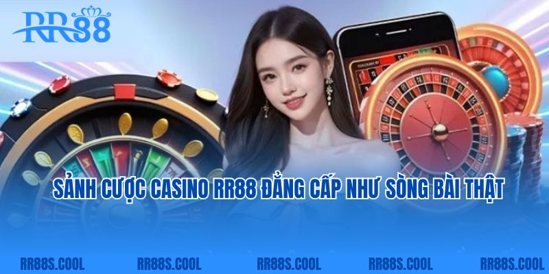 Sảnh cược casino RR88 đẳng cấp như sòng bài thật