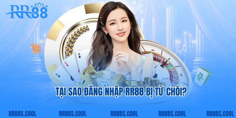 Tại sao đăng nhập RR88 bị từ chối?