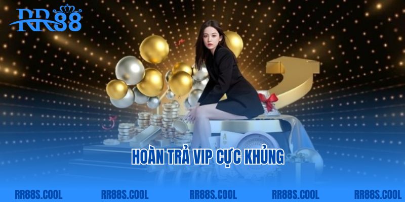 Hoàn Trả Vip Cực Khủng- Ưu Đãi Siêu Hot Dành Cho Hội Viên Rr88