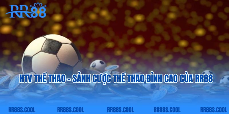 HTV thể thao - Sảnh cược thể thao đỉnh cao của RR88