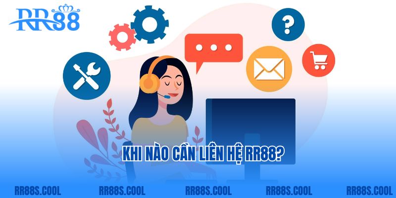 Khi nào cần liên hệ RR88?