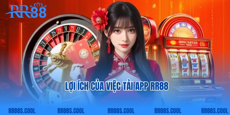 Lợi ích của việc tải app RR88